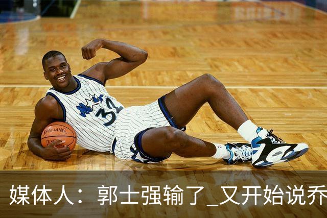 媒体人：郭士强输了 又开始说乔尔杰维奇行了？那有点可笑了
